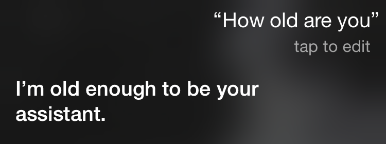 Siri! Apple's ...ready-to-use digital assistant! 5 how old are you