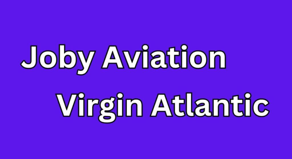 Joby Aviation: Bringing electric flying taxis to the UK? 2 Joby Aviation Virgin Atlantic